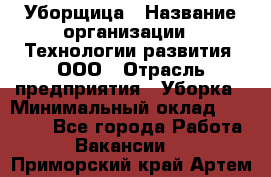 Уборщица › Название организации ­ Технологии развития, ООО › Отрасль предприятия ­ Уборка › Минимальный оклад ­ 26 000 - Все города Работа » Вакансии   . Приморский край,Артем г.